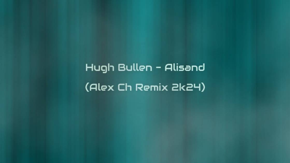Hugh Bullen - Alisand (Alex Ch Remix 2k24)