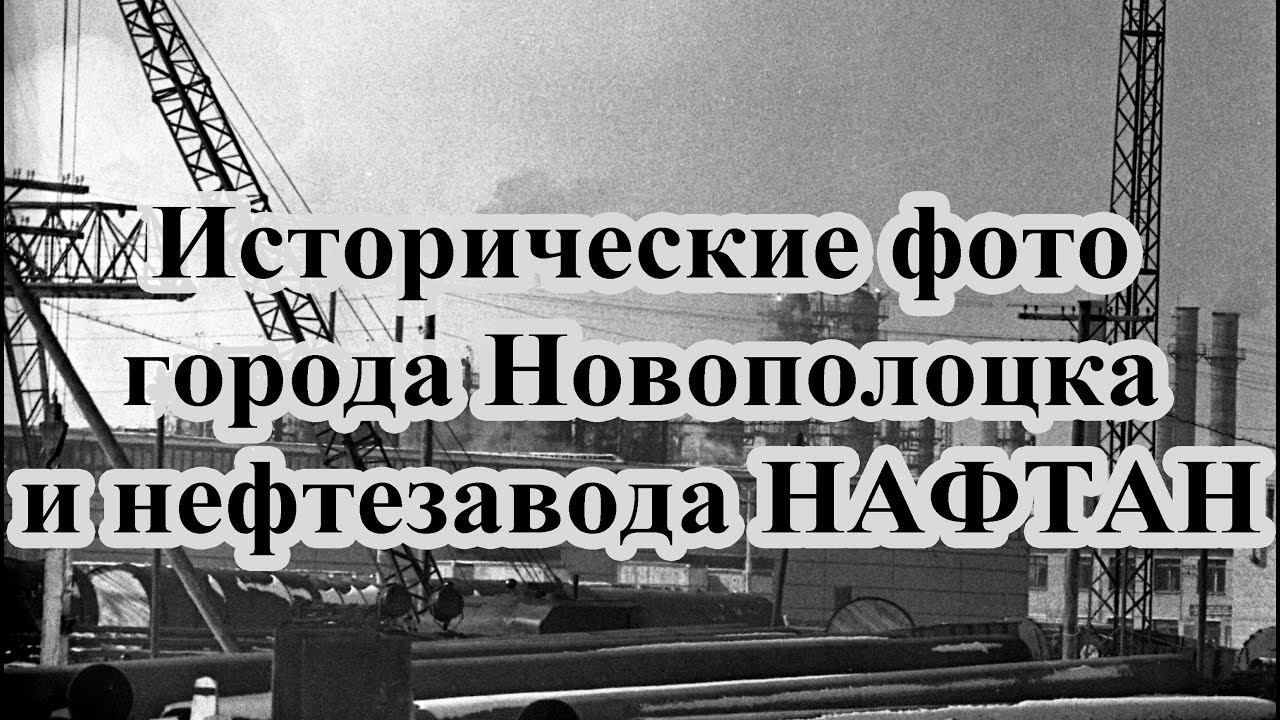 Исторические фото города НОВОПОЛОЦКА и нефтезавода НАФТАН
