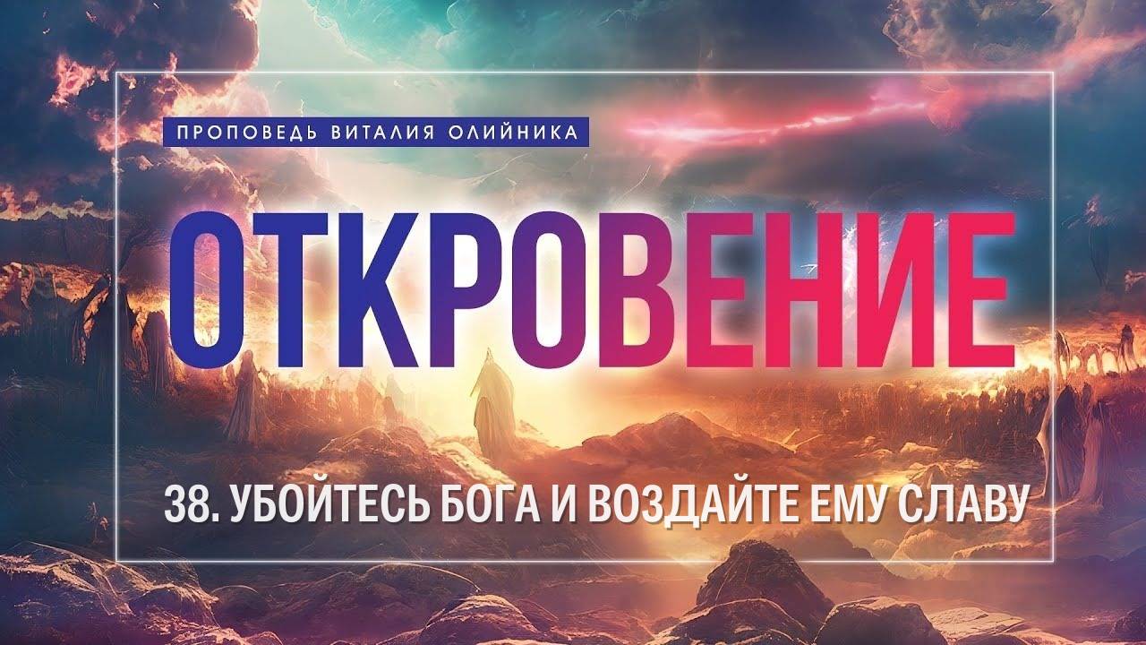 Откровение (38): Убойтесь Бога и воздайте Ему славу | проповедь | Виталий Олийник