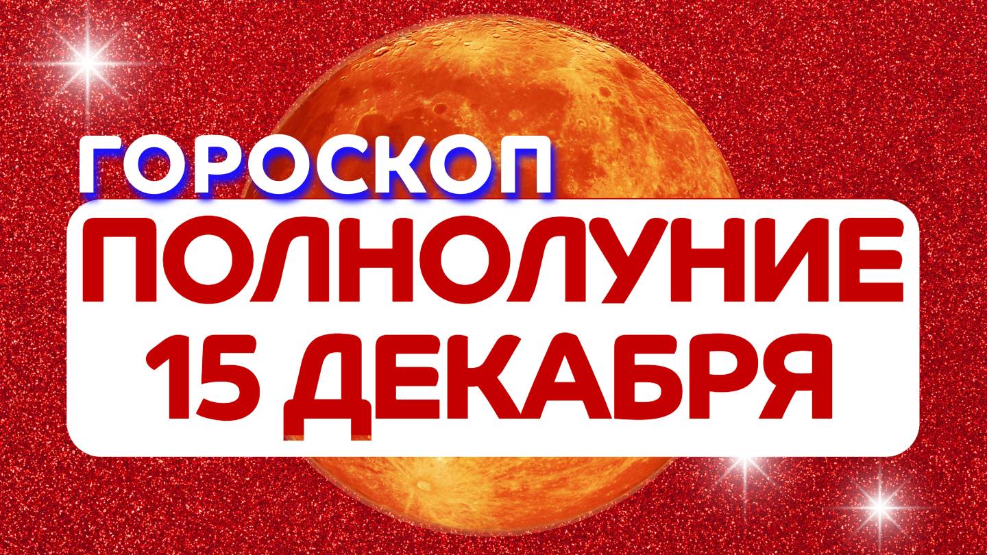 Гороскоп на Полнолуние 15 декабря 2024 года: астрологический прогноз для всех знаков зодиака