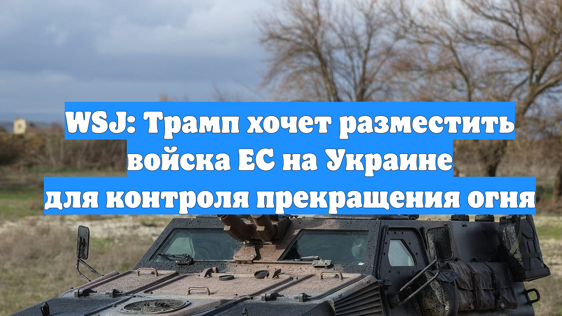 WSJ: Трамп хочет разместить войска ЕС на Украине для контроля прекращения огня
