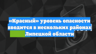 «Красный» уровень опасности вводится в нескольких районах Липецкой области