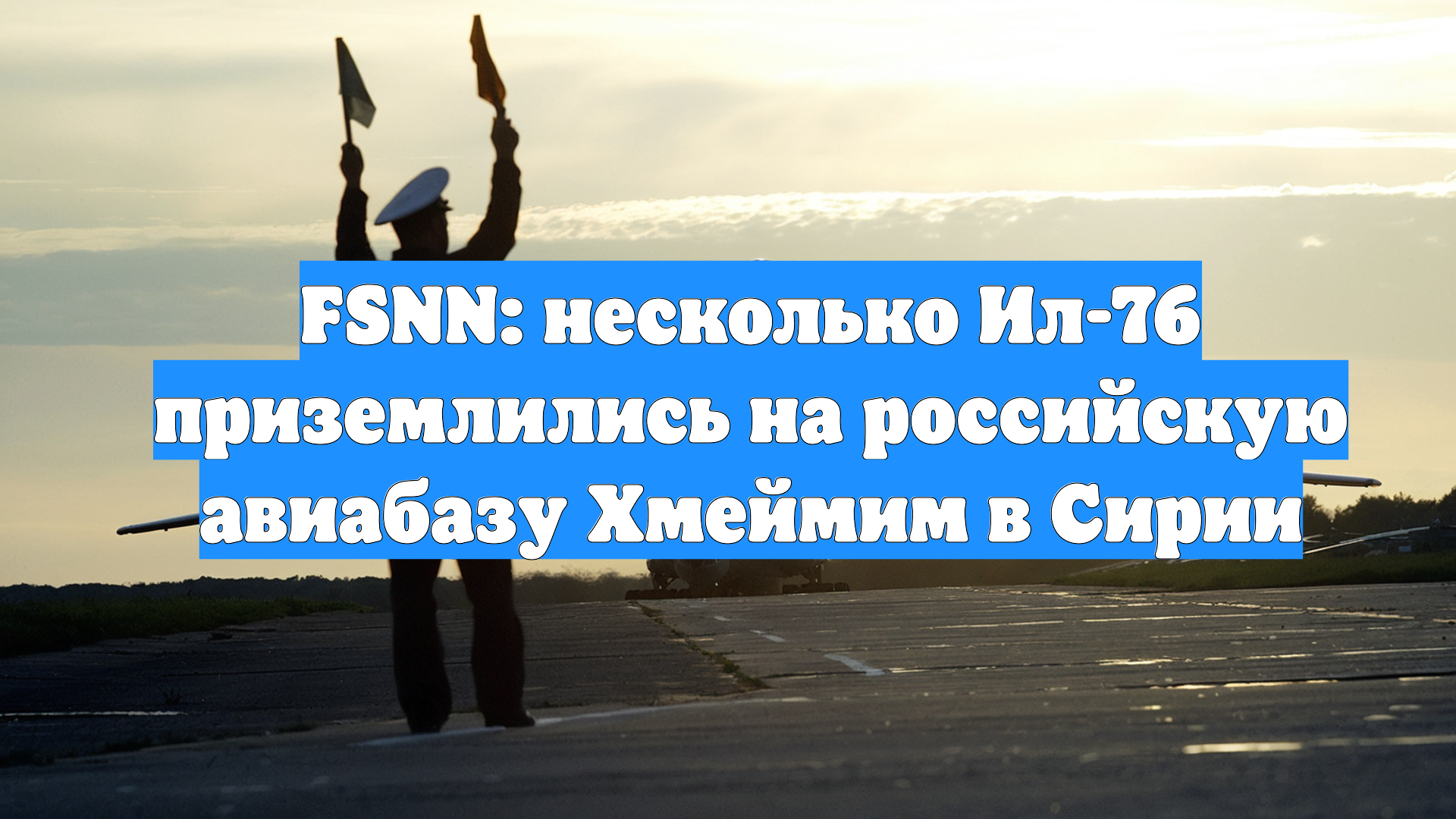 FSNN: несколько Ил-76 приземлились на российскую авиабазу Хмеймим в Сирии