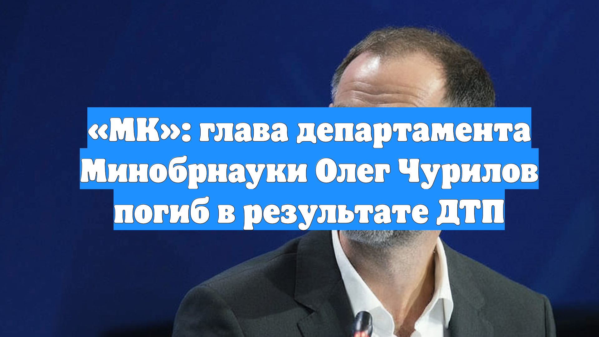 «МК»: глава департамента Минобрнауки Олег Чурилов погиб в результате ДТП