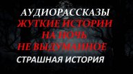 СТРАШНЫЕ РАССКАЗЫ НА НОЧЬ-СТРАШНАЯ ИСТОРИЯ