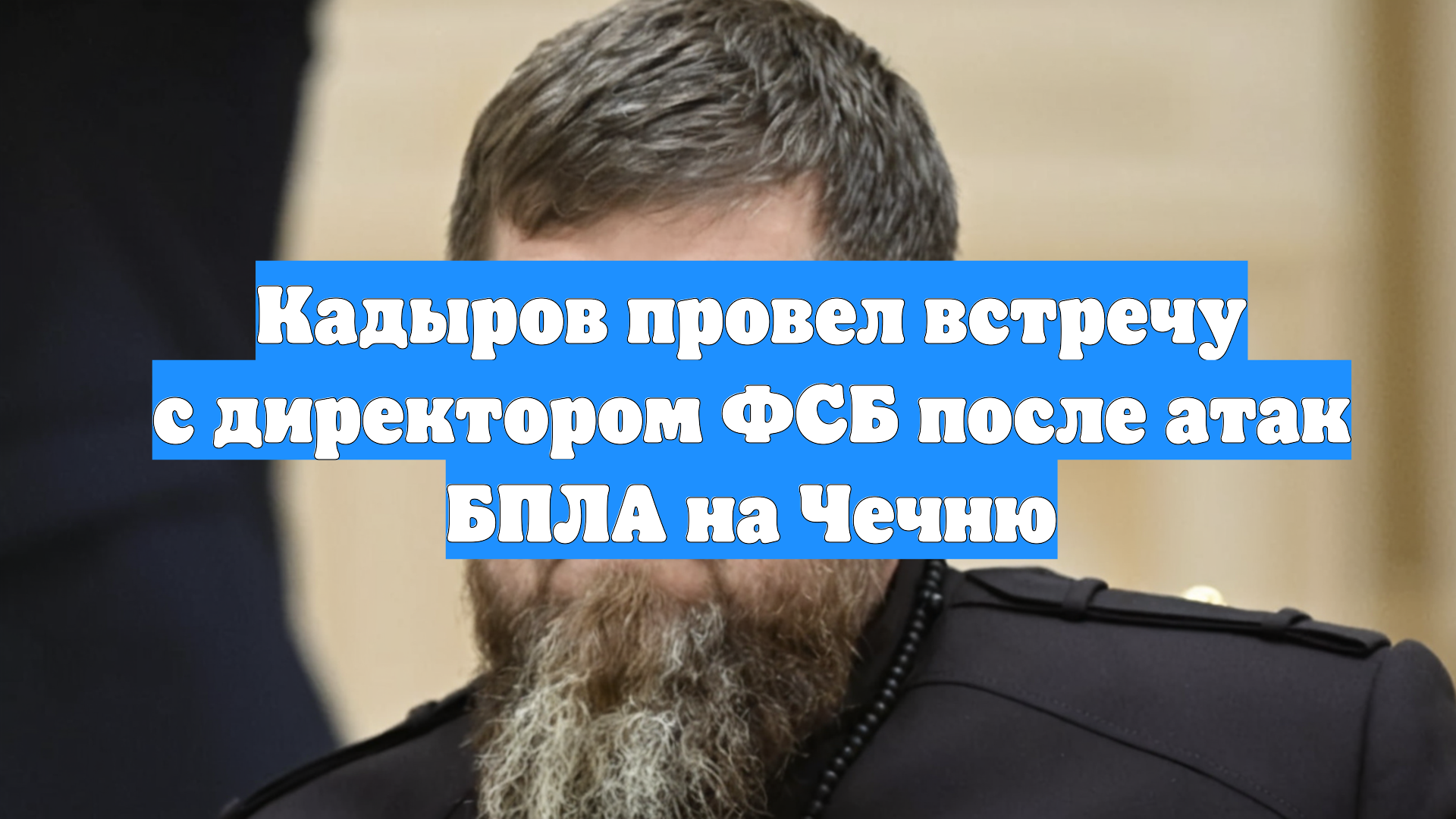 Кадыров провел встречу с директором ФСБ после атак БПЛА на Чечню