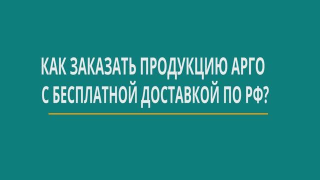 Как заказать продукцию на официальном сайте АРГО с бесплатной доставкой по РФ