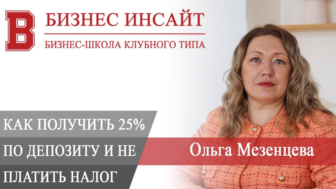 БИЗНЕС ИНСАЙТ. Ольга Мезенцева. Как получить 25% по депозиту и не платить налог