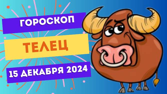 ♉ Телец: Финансовая удача на вашей стороне! Гороскоп на сегодня, 15 декабря 2024