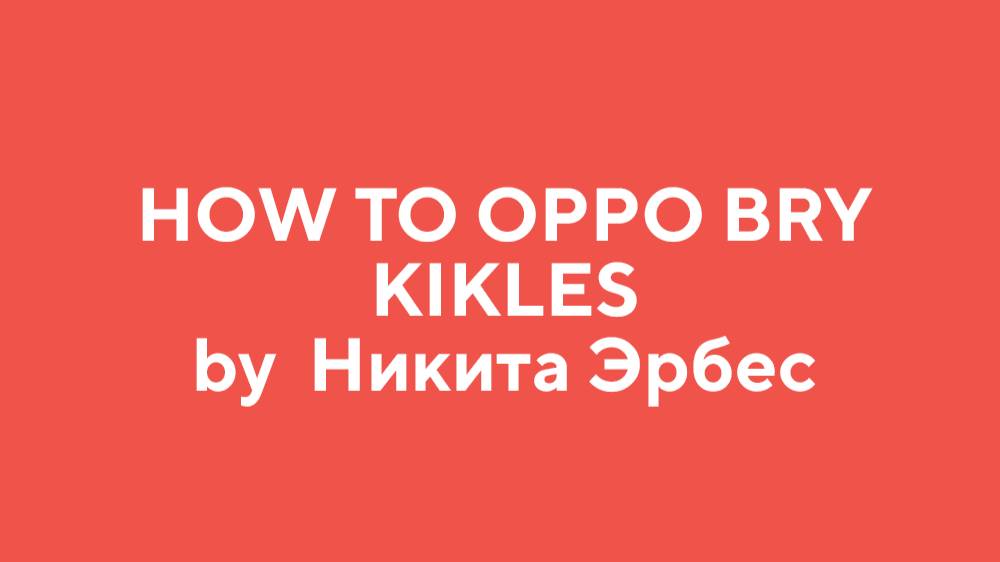 How to OPPO BRY KIKLES by Никита Эрбес