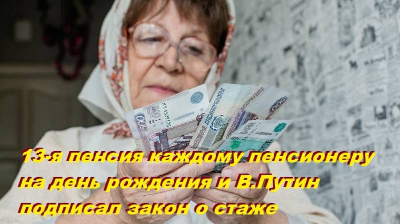 13-я пенсия каждому пенсионеру на день рождения и В.Путин подписал закон о стаже