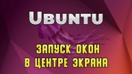 Ubuntu: запуск приложений в центре экрана