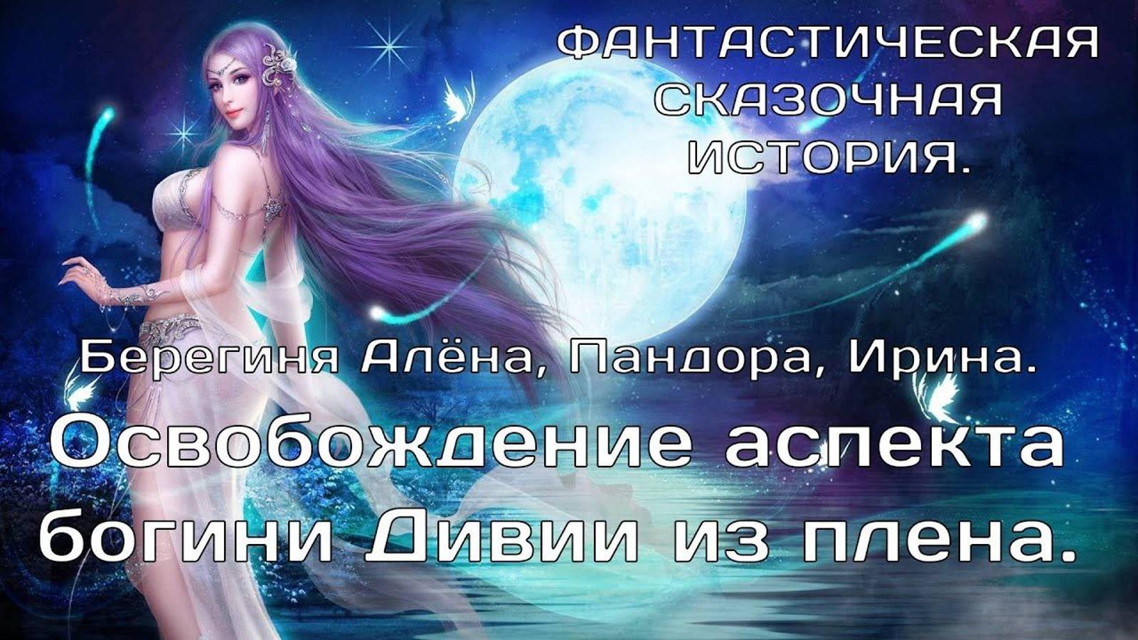 Освобождение аспекта Богини Дивии из плена.ФАНТАСТИЧЕСКАЯ ИСТОРИЯ.Алёна Берегиня, Пандора, Ирина.