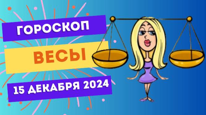 ♎ Весы: Найдите баланс в отношениях! Гороскоп на сегодня, 15 декабря 2024