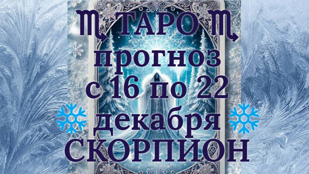 ТАРО-прогноз с 16 по 22 декабря 2024 ♏︎ СКОРПИОН
