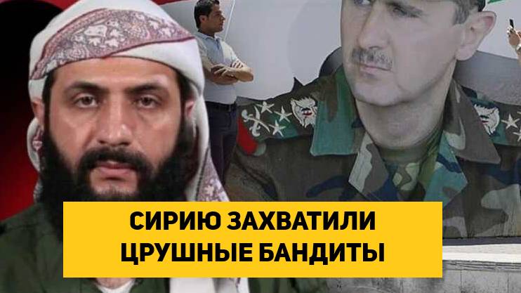 СИРИЮ ЗАХВАТИЛИ ЦРУШНЫЕ БАНДИТЫ