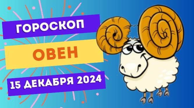 ♈ Овен: Ставьте амбициозные цели! Гороскоп на сегодня, 15 декабря 2024