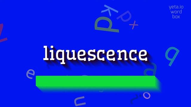 LIQUESCENCE - HOW TO SAY LIQUESCENCE? #liquescence