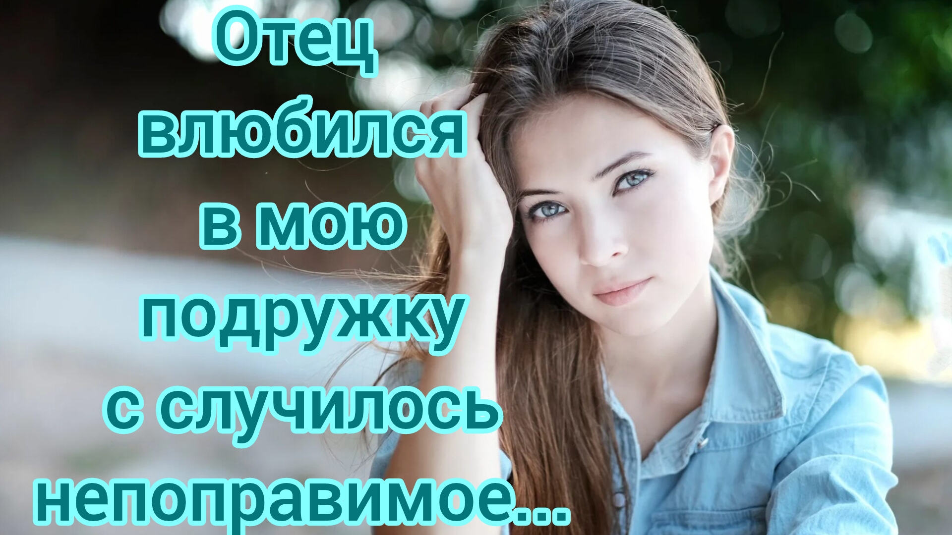 Жизненные истории.
"Отец влюбился в мою подружку и случилось непоправимое ..
