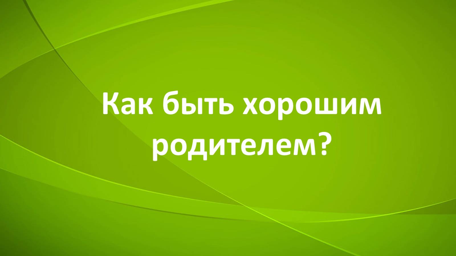 Как быть хорошим родителем?