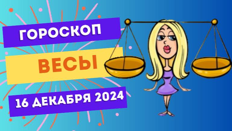 ♎ Весы: День идеален для восстановления гармонии! Гороскоп на сегодня, 16 декабря 2024 г.