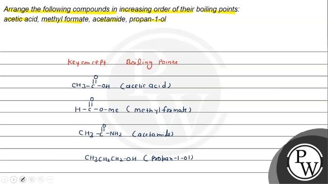 Arrange the following compounds in increasing order of their boiling points: acetic acid, methyl...