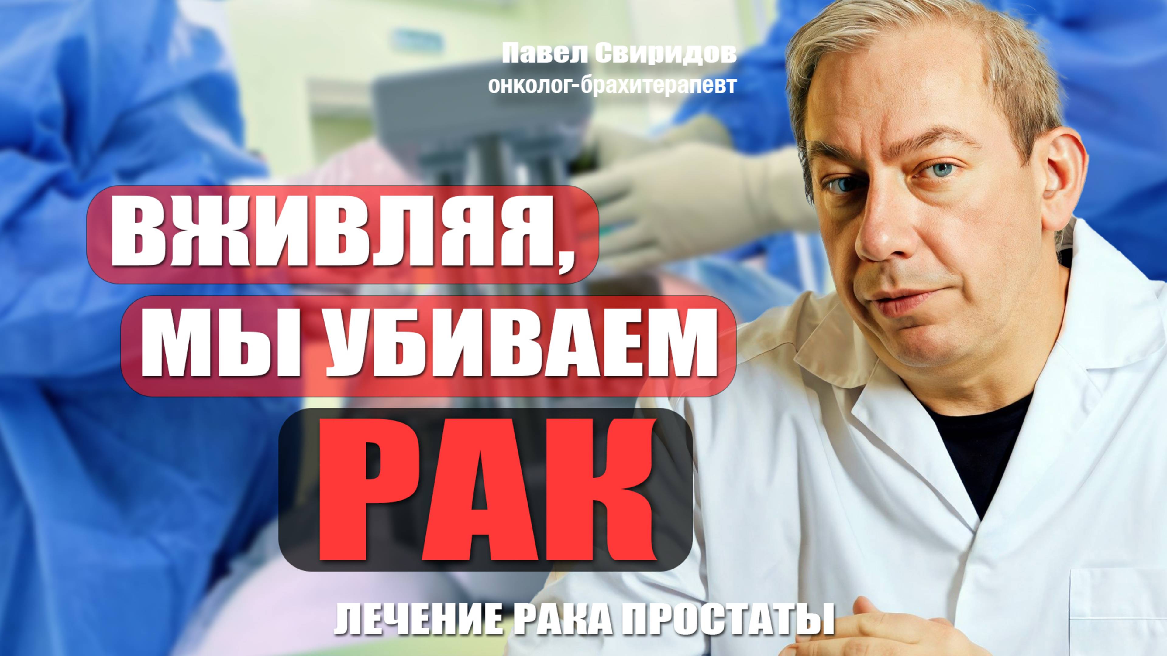 Вживляя, мы убиваем РАК! Свиридов Павел онколог-брахитерапевт #лечениеракапростаты #аденомапростаты