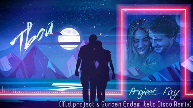 Project Fay - Твой (M.d.project & Gurcan Erdem Italo Disco Remix)