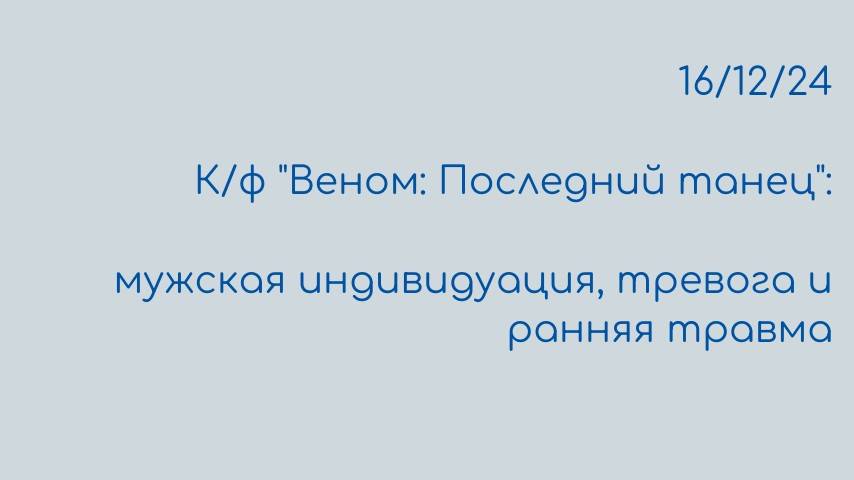 "Веном: Последний танец": мужская индивидуация, тревога и ранняя травма