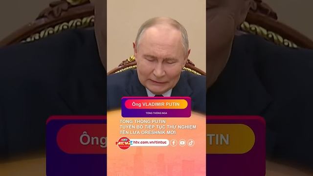 TỔNG THỐNG PUTIN TUYÊN BỐ TIẾP TỤC THỬ NGHIỆM TÊN LỬA ORESHNIK MỚI