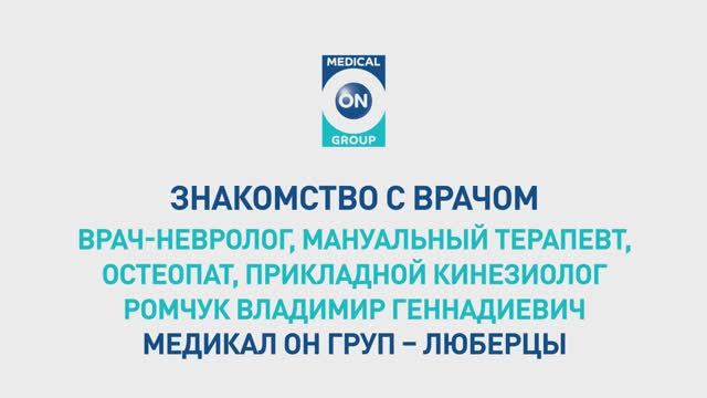 Знакомство с врачом-неврологом Медикал Он Груп-Люберцы (Ромчук Владимир Геннадиевич)