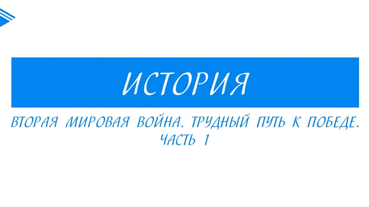 10 класс - Всеобщая история  -  Вторая мировая война. Трудный путь к победе. Часть 1