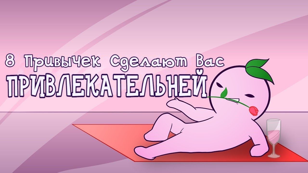 8 КРОШЕЧНЫХ Привычек, Которые Сделают Вас Более Привлекательной