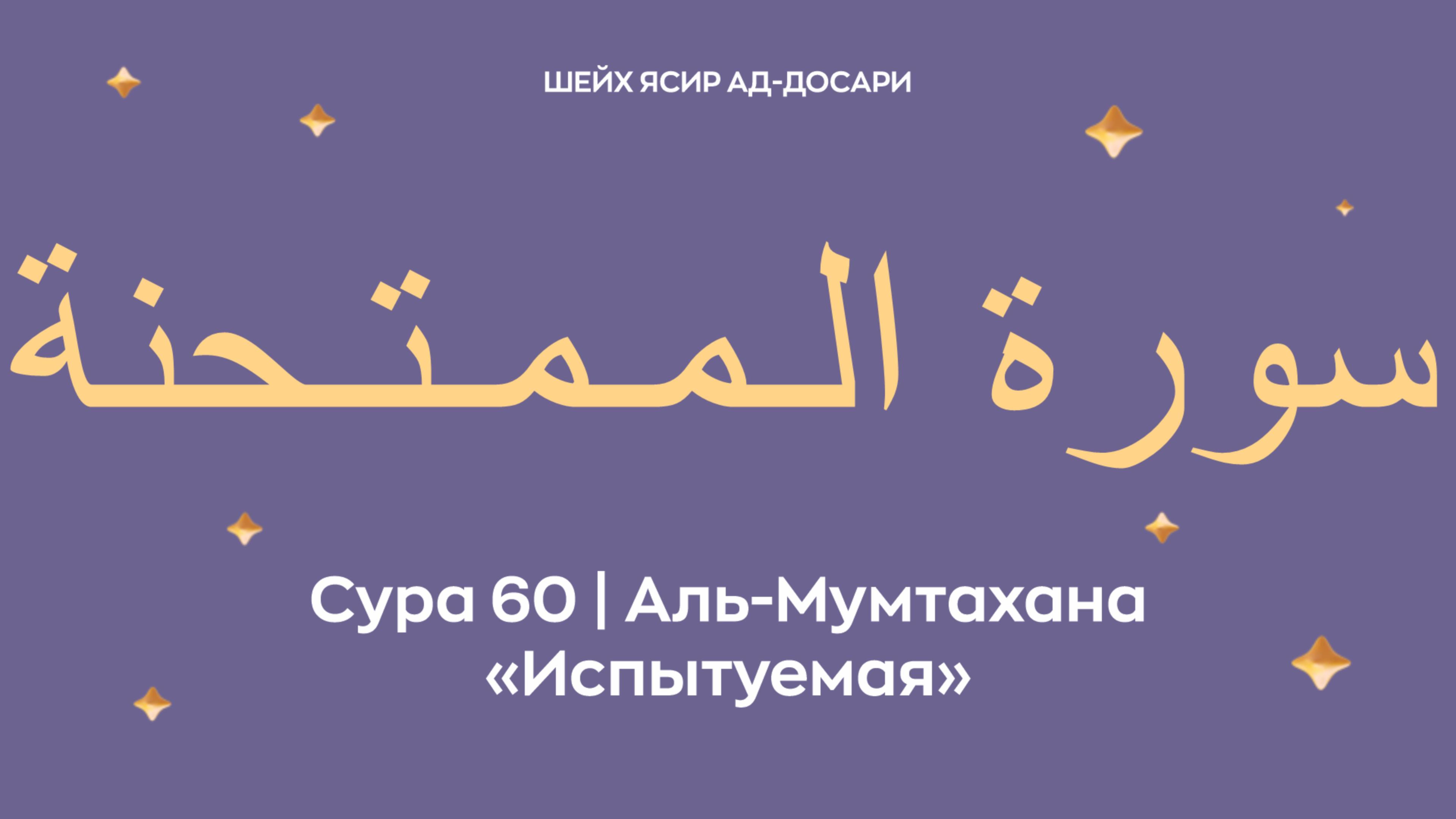 Сура 60 Аль-Мумтахана  — Испытуемая (араб. سورة الـمـمـتـحنة). Читает Шейх Ясир ад-Досари.