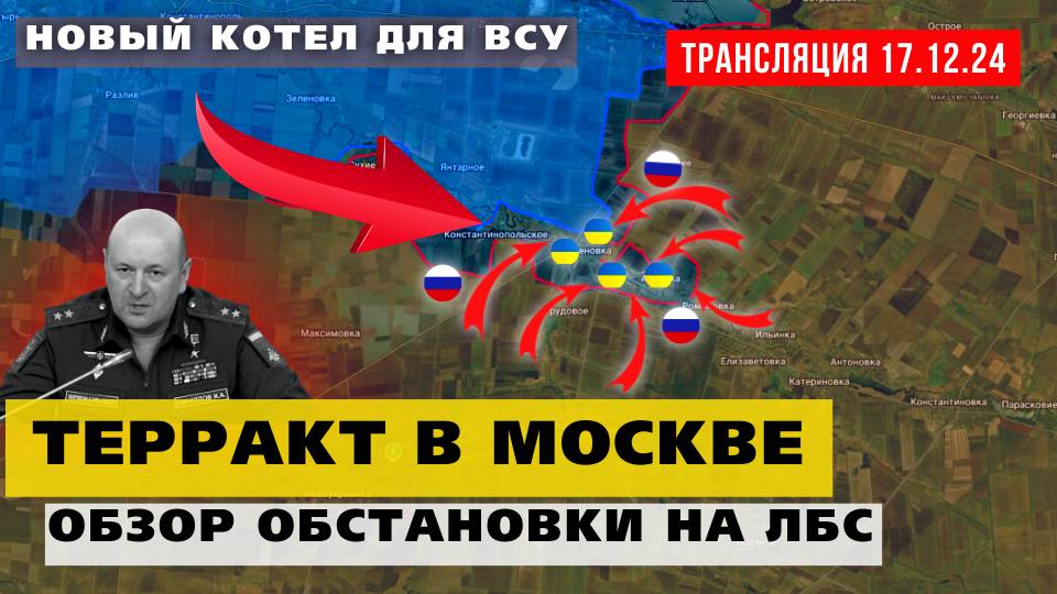 17.12.24. СРОЧНЫЕ НОВОСТИ. ТЕРАКТ В МОСКВЕ. КОТЕЛ ДЛЯ ВСУ. ОБЗОР ОБСТАНОВКИ НА ЛБС