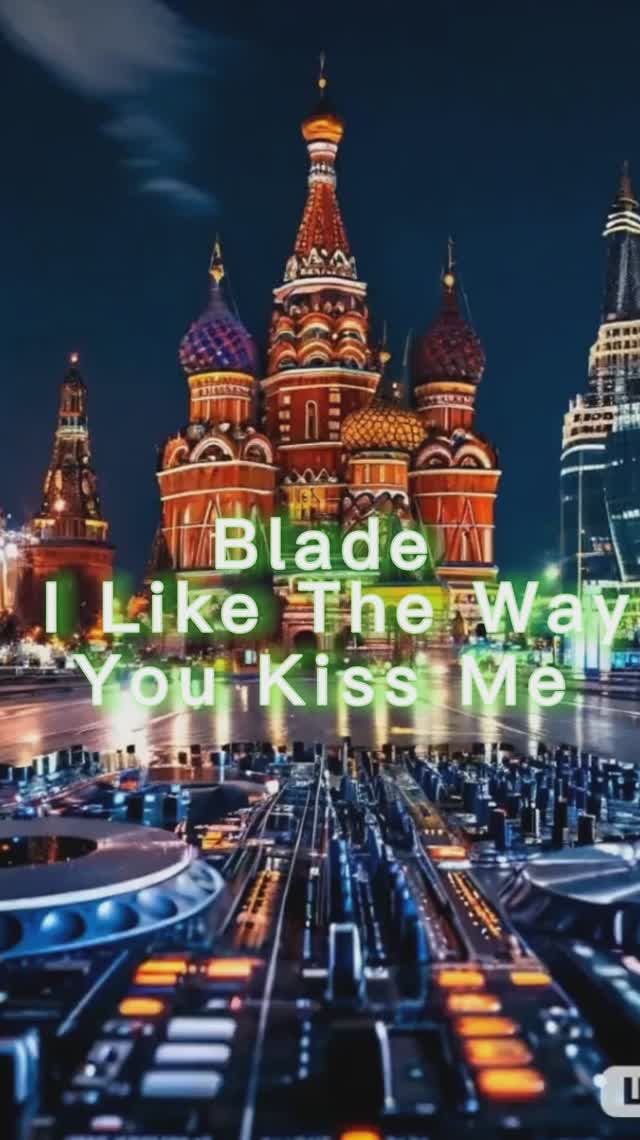 CLUB MUSIC - БЛЭЙДBlade I Like The Way You Kiss ME-КЛУБНАЯ МУЗЫКА