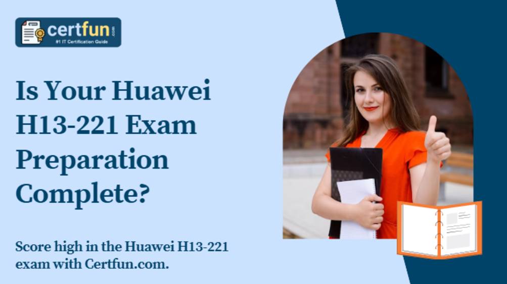 Is Your Huawei H13-221 Exam Preparation Complete?