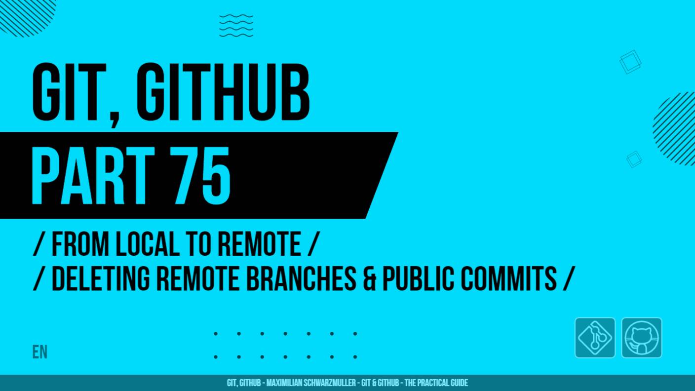 Git, GitHub - 075 - From Local to Remote - Deleting Remote Branches & Public Commits