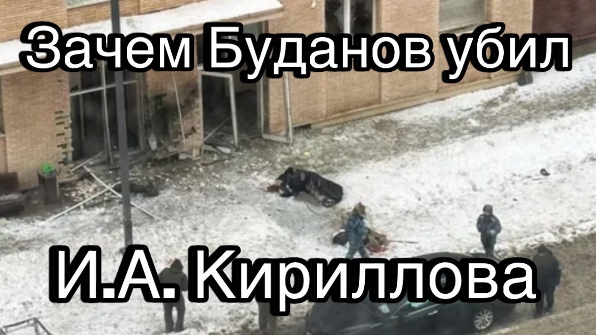 С какой целью Кирилл Буданов организовал убийство (теракт) генерал-лейтенанта ВСРФ И.А. Кириллова