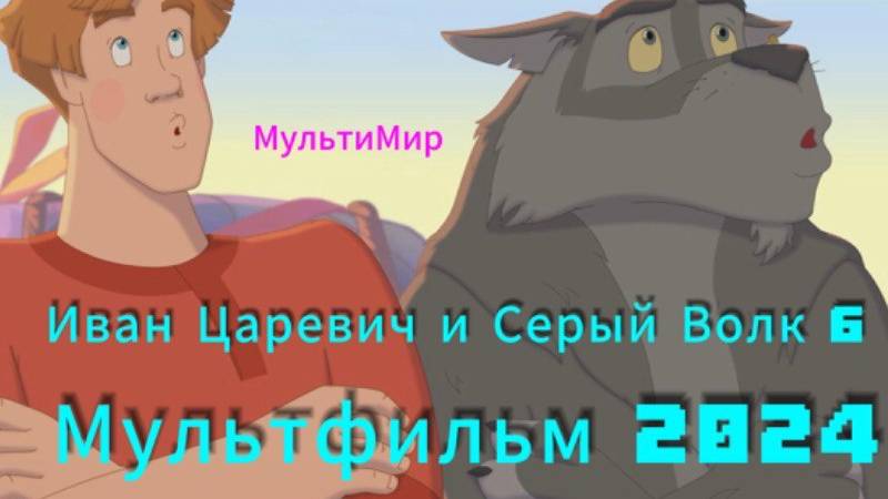 ИВАН ЦАРЕВИЧ И СЕРЫЙ ВОЛК 6 МУЛЬТФИЛЬМ 2024