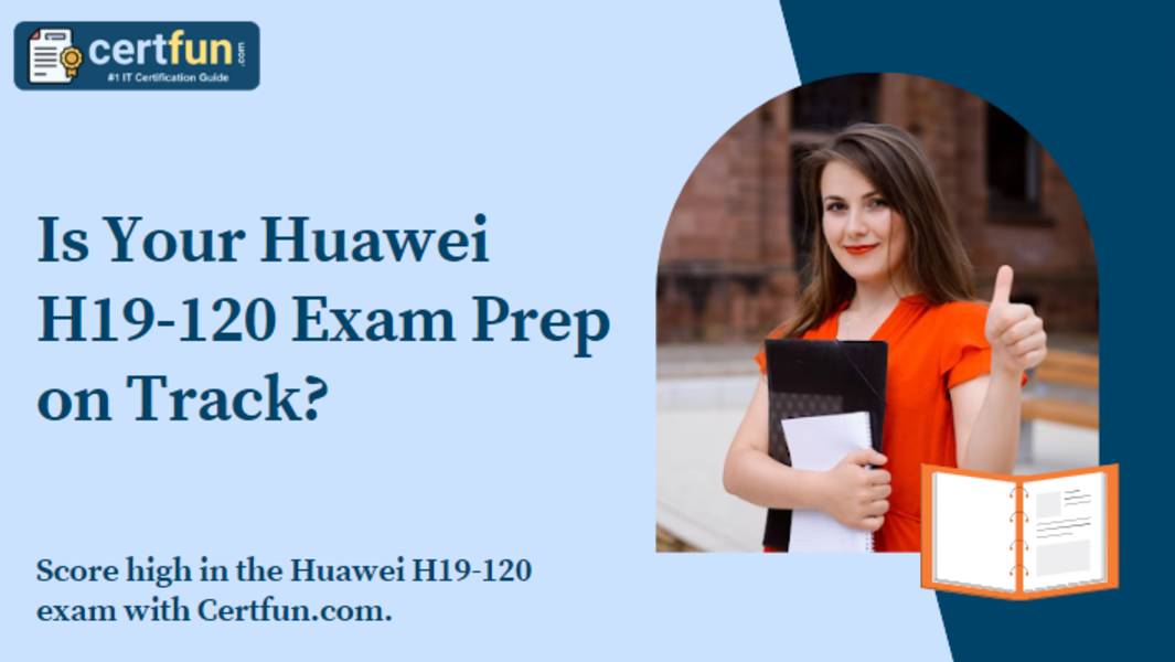 Is Your Huawei H19-120 Exam Prep on Track?