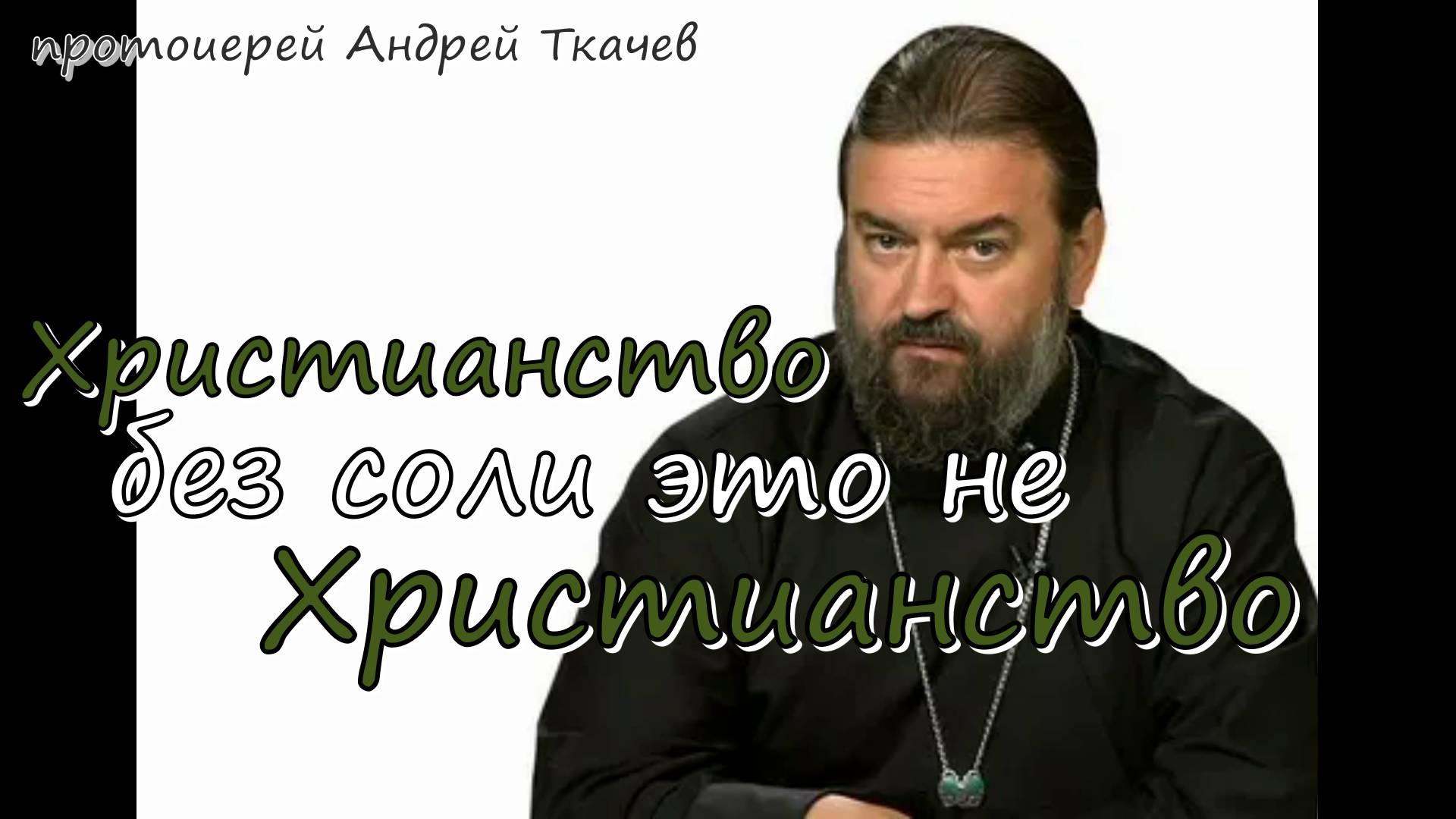 Христианство без соли это не Христианство. Протоиерей Андрей Ткачёв 16 февраля 2023 год.