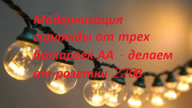 Модернизация гирлянды от трех батареек АА - делаем от розетки 220В  -  Новогодняя тема!..