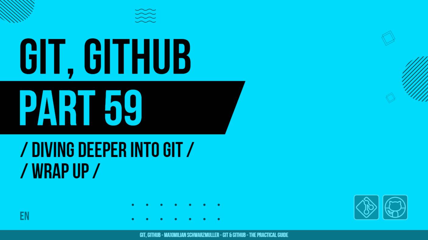 Git, GitHub - 059 - Diving Deeper Into Git - Wrap Up