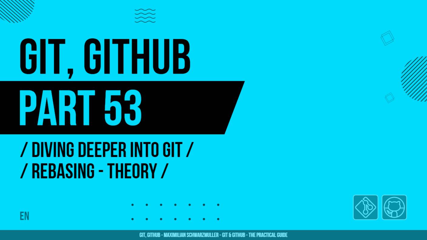 Git, GitHub - 053 - Diving Deeper Into Git - Rebasing - Theory