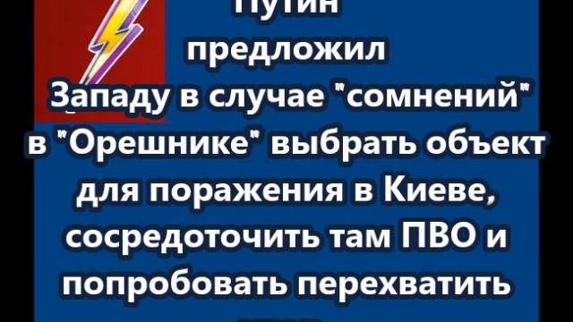 Путин предложил Западу в случае сомнени в Орешнике выбрать объект для поражения в Киеве, сосредоточи