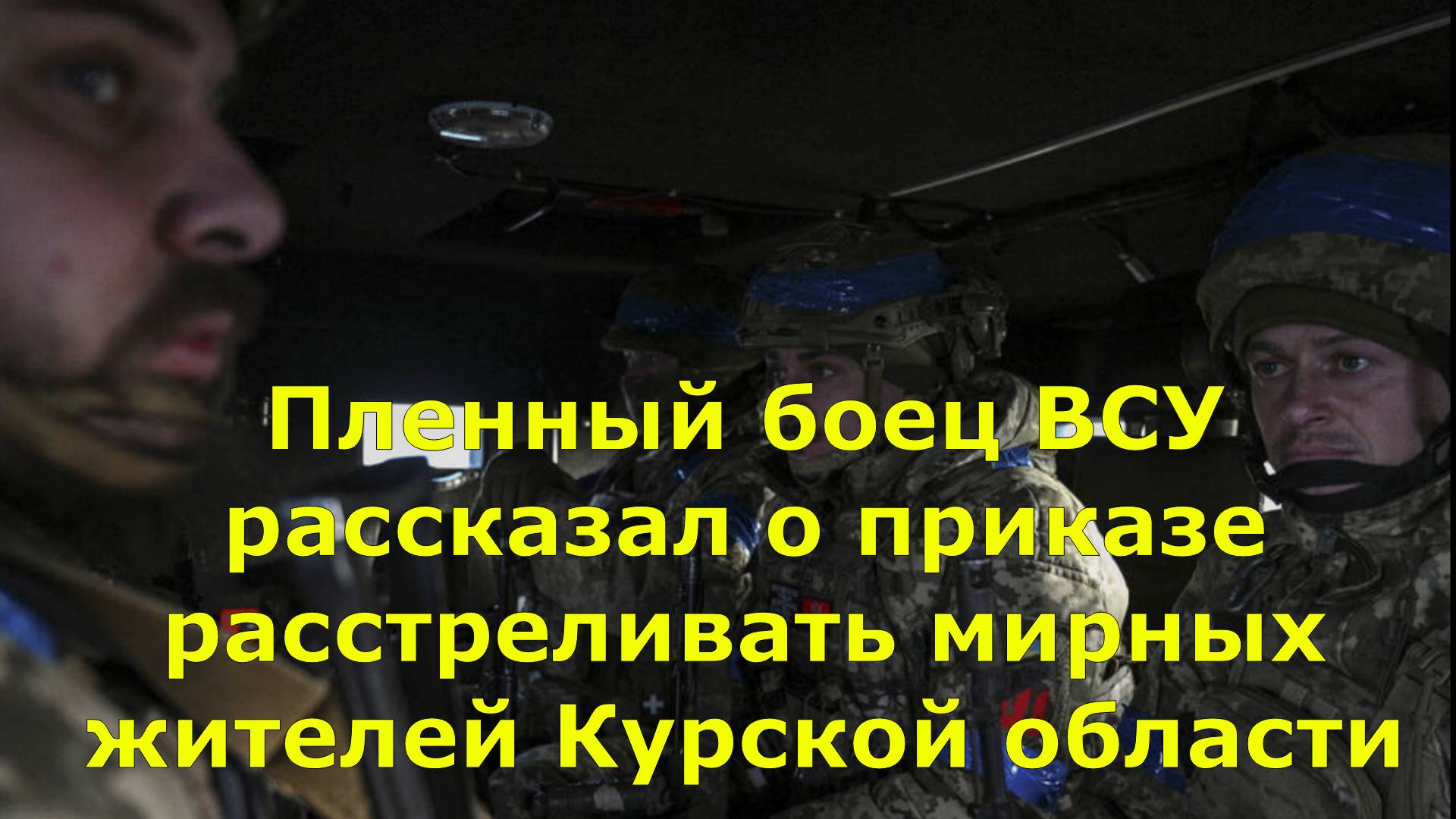 Пленный боец ВСУ рассказал о приказе расстреливать мирных жителей Курской области