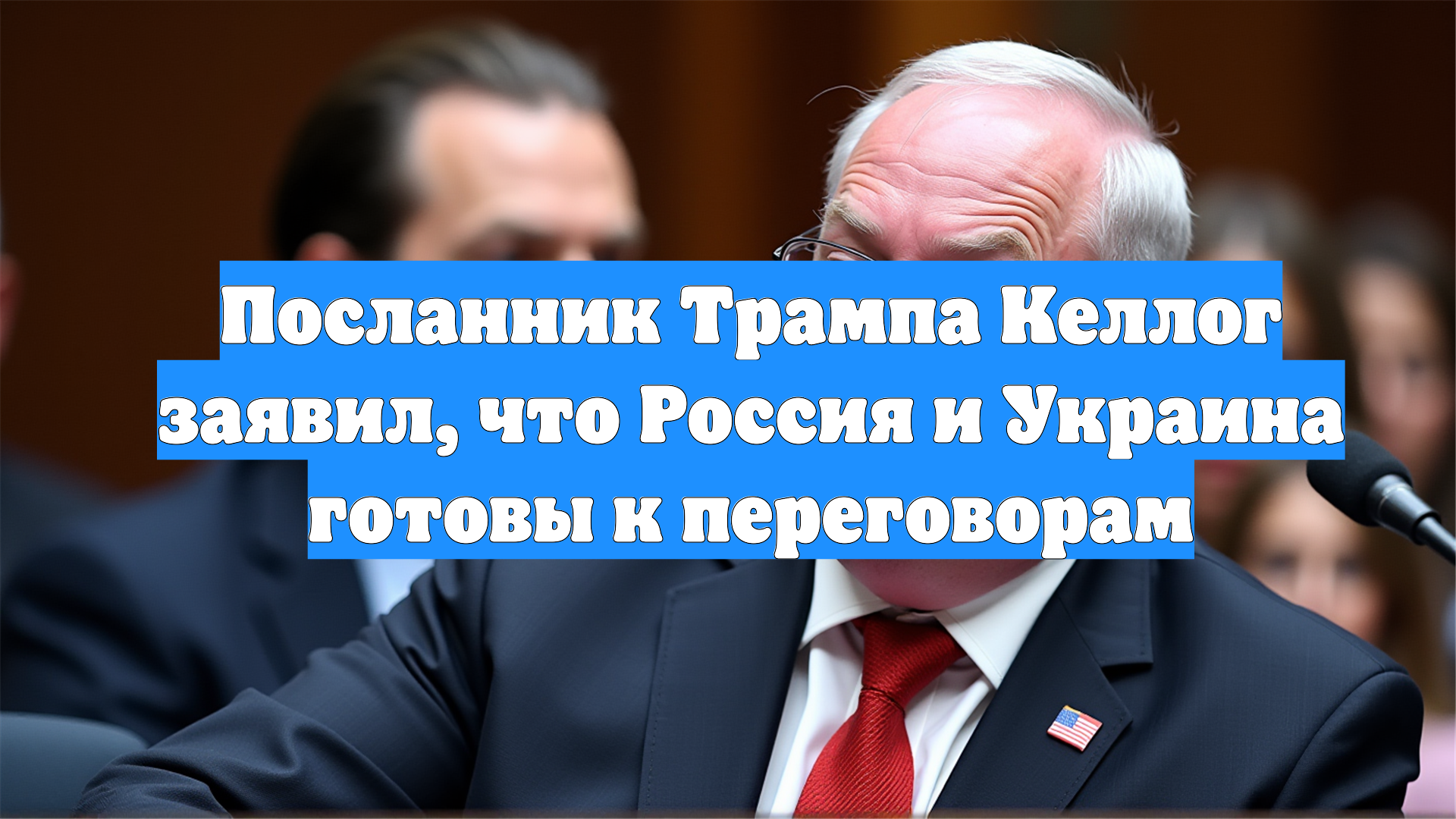 Посланник Трампа Келлог заявил, что Россия и Украина готовы к переговорам