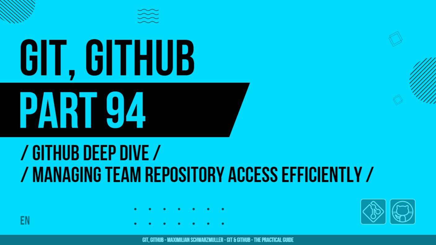 Git, GitHub - 094 - GitHub Deep Dive - Managing Team Repository Access Efficiently