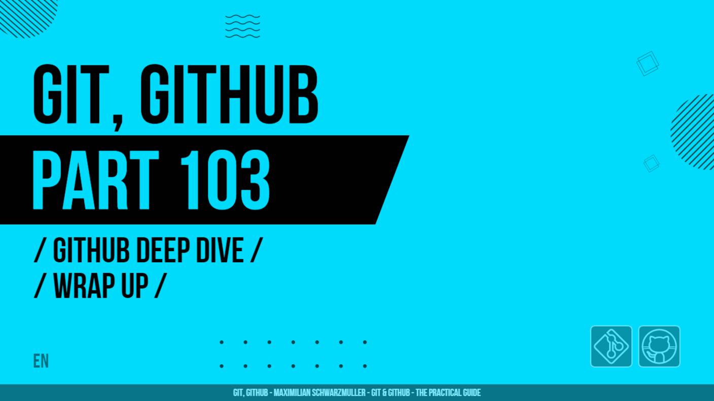 Git, GitHub - 103 - GitHub Deep Dive - Wrap Up